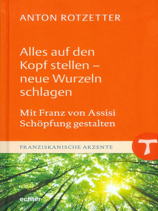 Title details for Alles auf den Kopf stellen--neue Wurzeln schlagen by Anton Rotzetter - Available